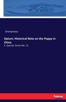 Opium: Historical Note on the Poppy in China: II.-Special, Series No. 13