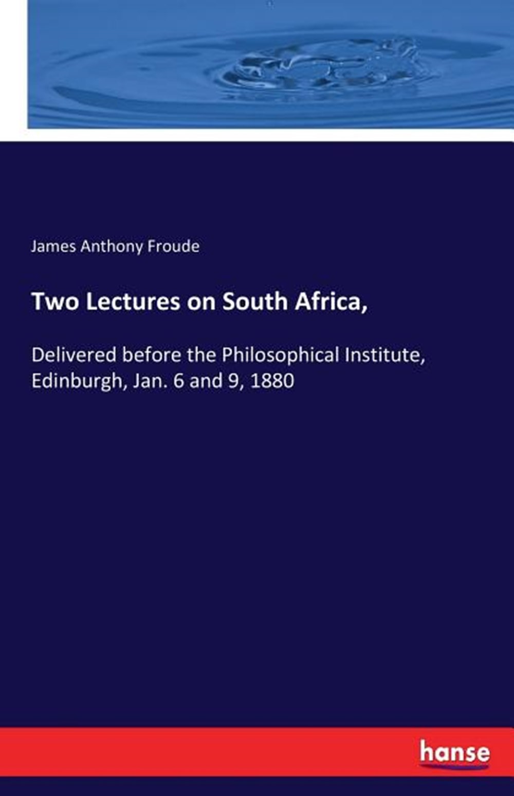 Two Lectures on South Africa,: Delivered before the Philosophical Institute, Edinburgh, Jan. 6 and 9