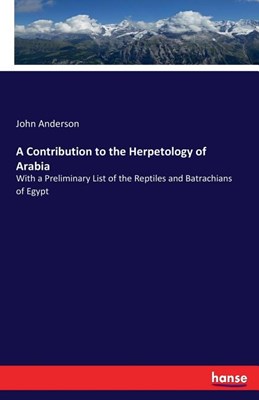 A Contribution to the Herpetology of Arabia: With a Preliminary List of the Reptiles and Batrachians of Egypt