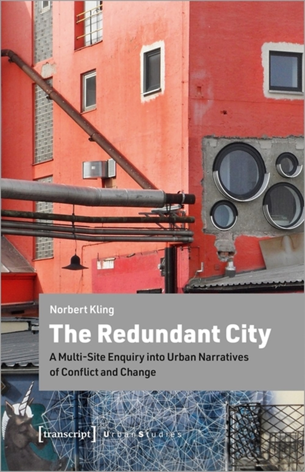 Redundant City: A Multi-Site Enquiry Into Urban Narratives of Conflict and Change