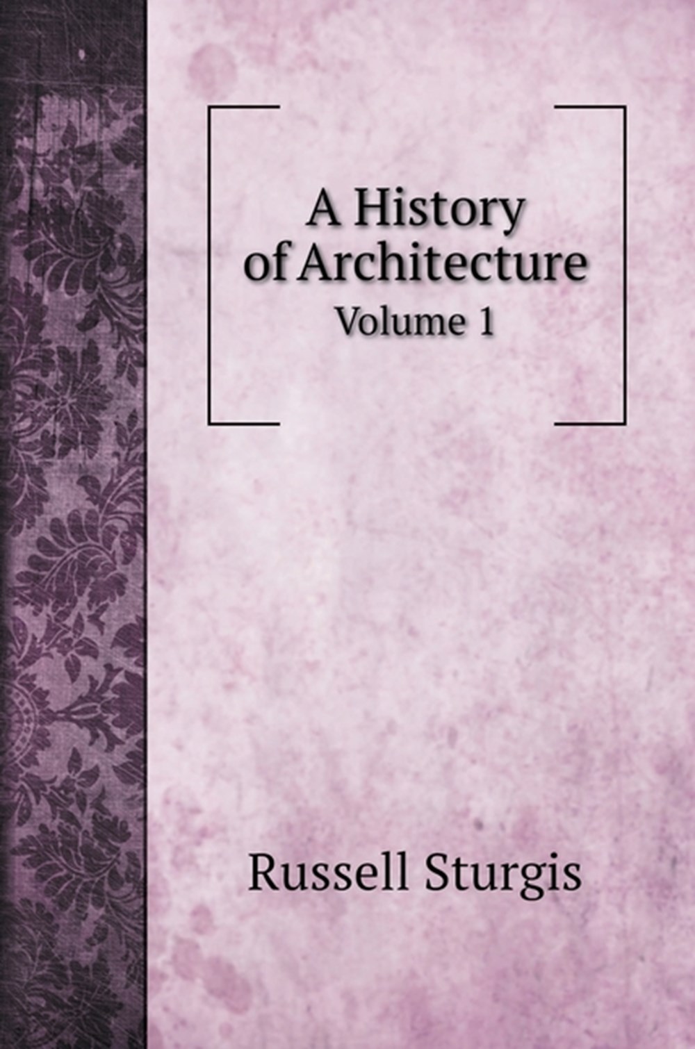 History of Architecture: Volume 1