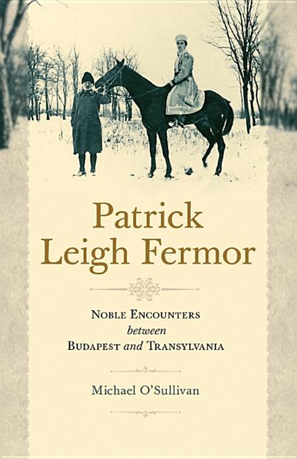 Patrick Leigh Fermor Noble Encounters Between Budapest and Transylvania