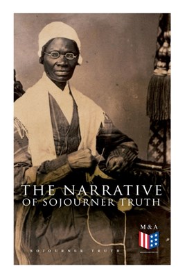 The Narrative of Sojourner Truth: Including Her Speech Ain't I a Woman?