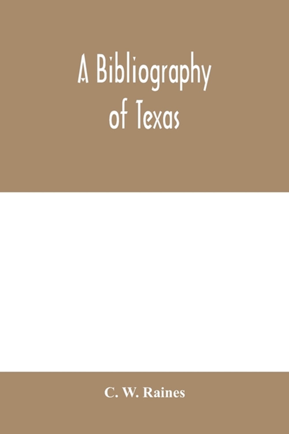 bibliography of Texas: being a descriptive list of books, pamphlets, and documents relating to Texas