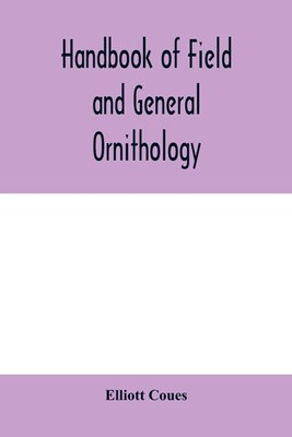  Handbook of field and general ornithology; a manual of the structure and classification of birds