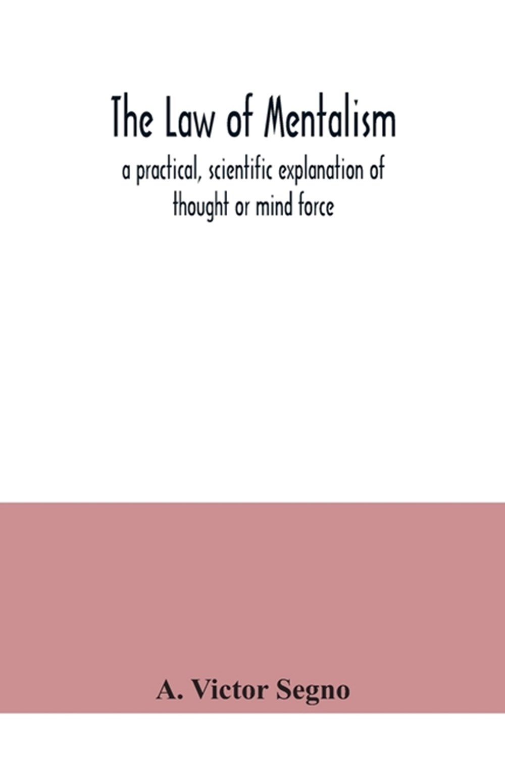 law of mentalism: a practical, scientific explanation of thought or mind force: the law which govern