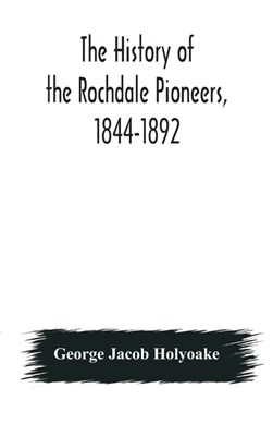 The history of the Rochdale Pioneers, 1844-1892