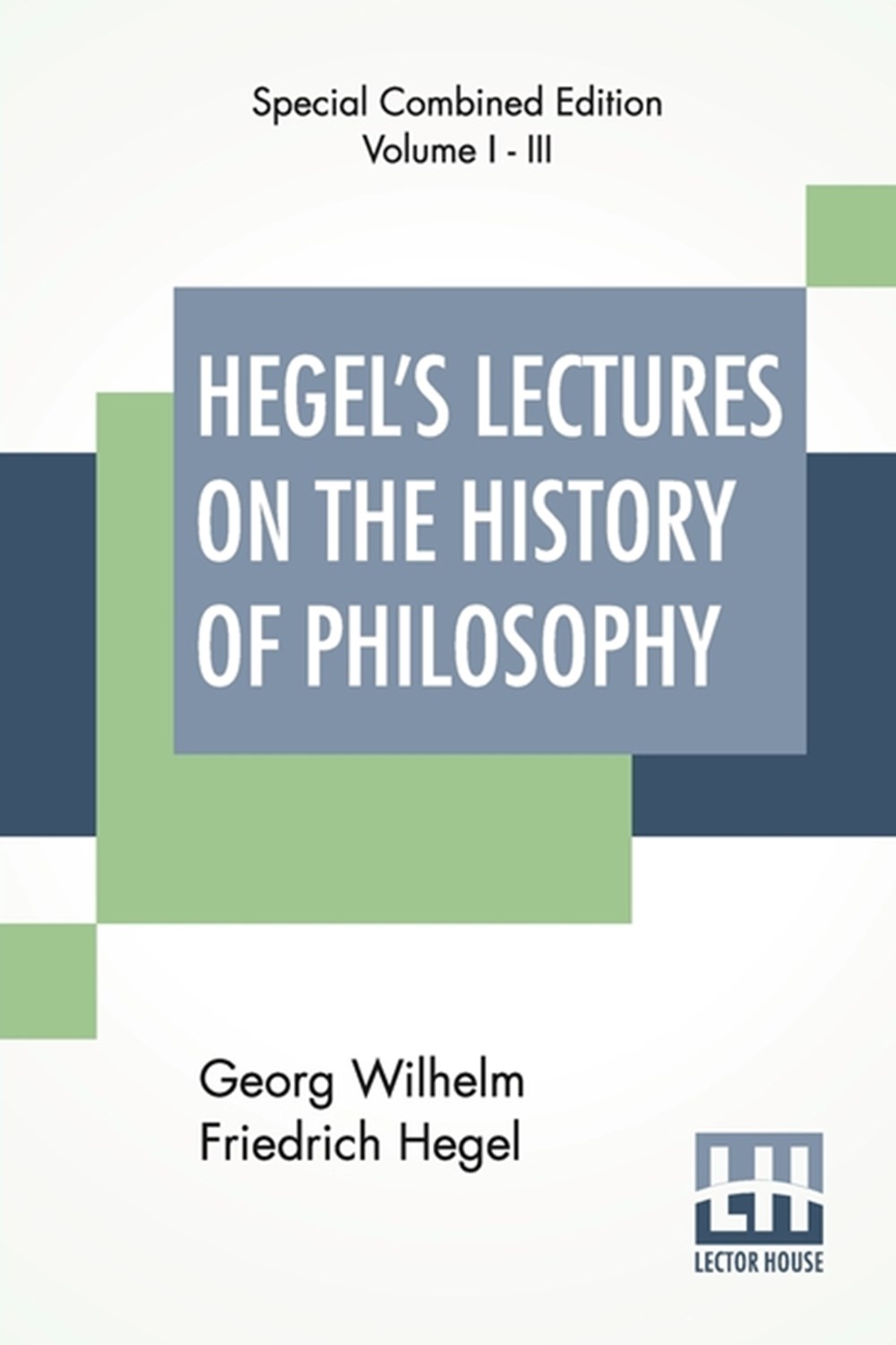 Hegel's Lectures On The History Of Philosophy (Complete): Complete Edition Of Three Volumes Trans. F
