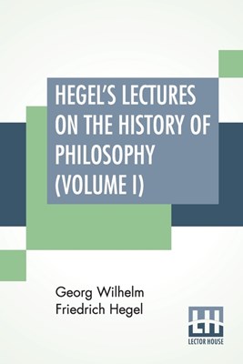  Hegel's Lectures On The History Of Philosophy (Volume I): In Three Volumes - Vol. I. Trans. From The German By E. S. Haldane, Frances H. Simson