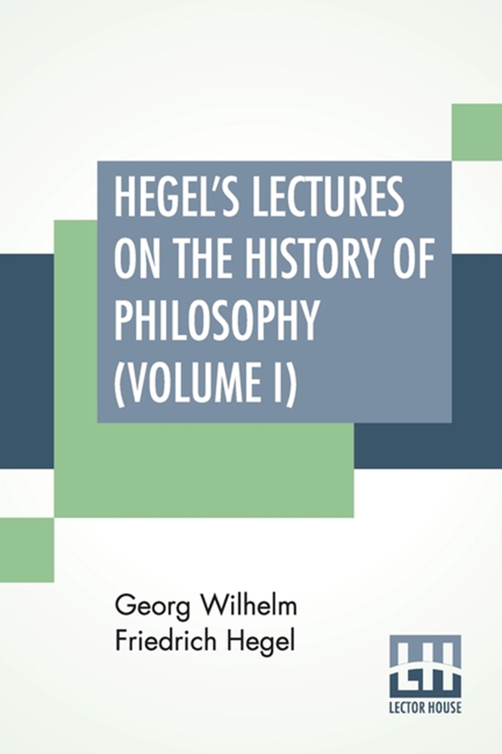 Hegel's Lectures On The History Of Philosophy (Volume I): In Three Volumes - Vol. I. Trans. From The