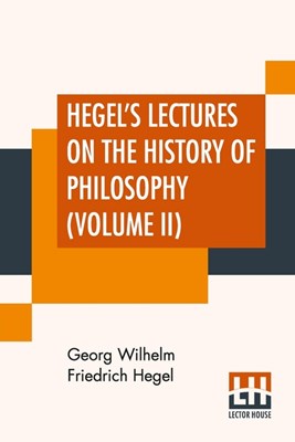  Hegel's Lectures On The History Of Philosophy (Volume II): In Three Volumes - Vol. II. Trans. From The German By E. S. Haldane, Frances H. Simson