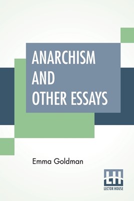 Anarchism And Other Essays: With Biographic Sketch By Hippolyte Havel