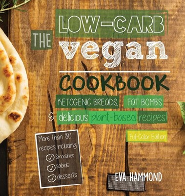 The Low Carb Vegan Cookbook: Ketogenic Breads, Fat Bombs & Delicious Plant Based Recipes (Full-Color Edition)