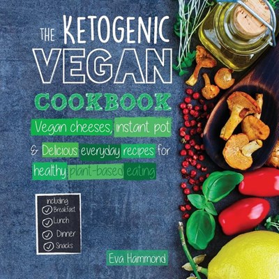The Ketogenic Vegan Cookbook: Vegan Cheeses, Instant Pot & Delicious Everyday Recipes for Healthy Plant Based Eating