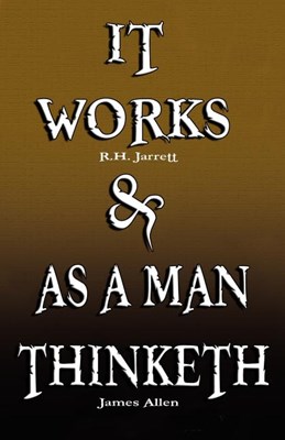 It Works by R.H. Jarrett AND As A Man Thinketh by James Allen