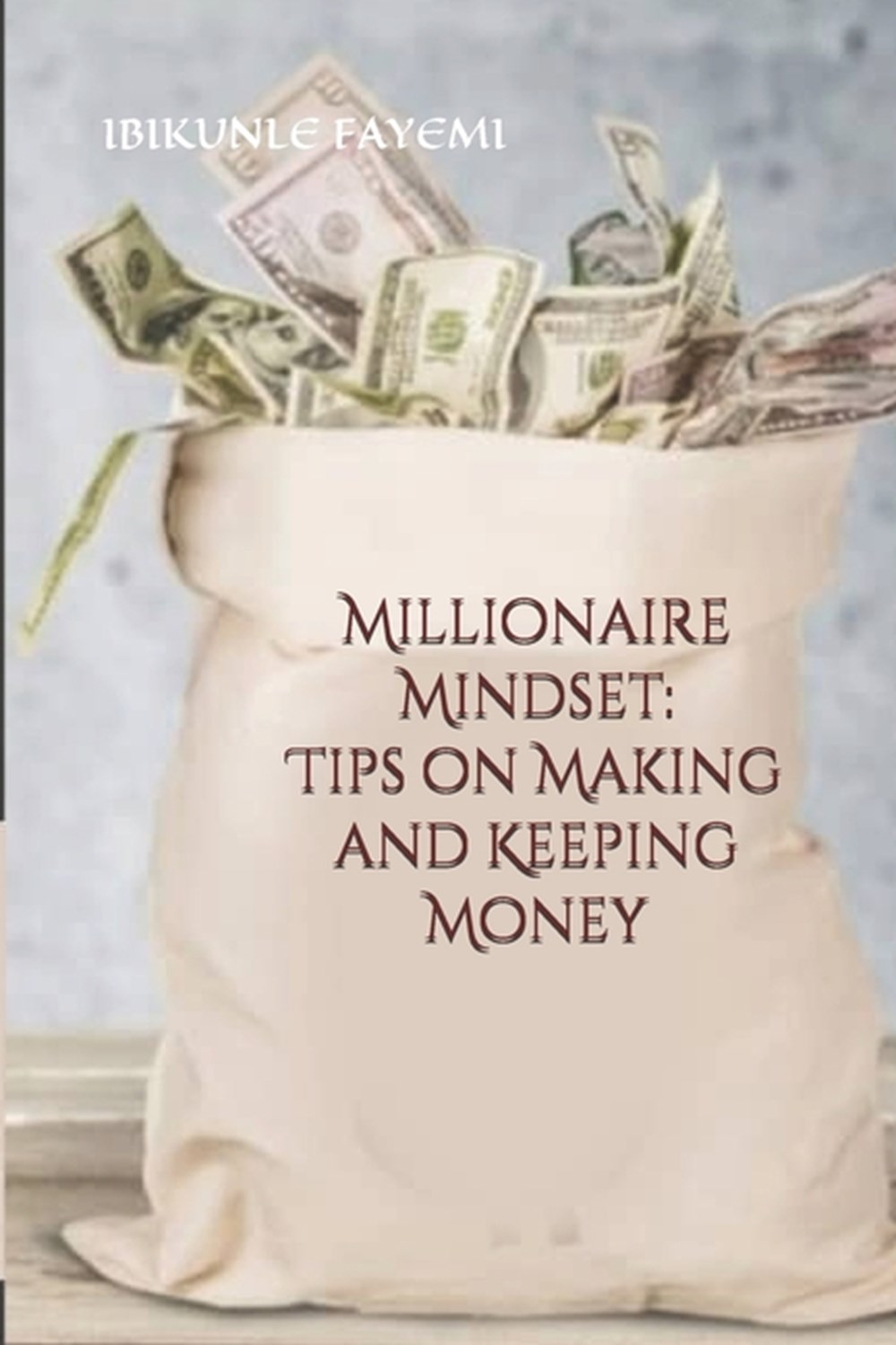 Millionaire Mindset: Tips on Making and Keeping Money