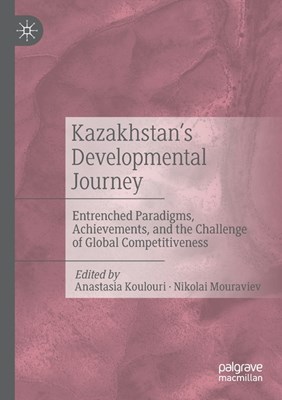 Kazakhstan's Developmental Journey: Entrenched Paradigms, Achievements, and the Challenge of Global Competitiveness