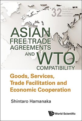 Asian Free Trade Agreements and Wto Compatibility: Goods, Services, Trade Facilitation and Economic Cooperation