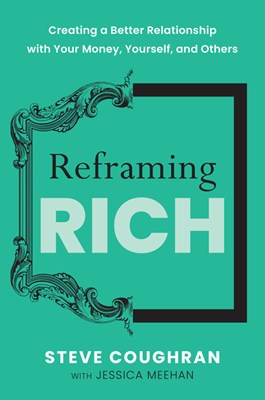  Reframing Rich: Creating a Better Relationship with Your Money, Yourself, and Others
