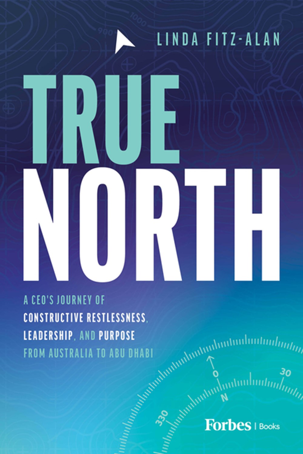 True North: A Ceo's Journey of Constructive Restlessness, Leadership, and Purpose from Australia to 