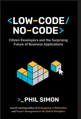  Low-Code/No-Code: Citizen Developers and the Surprising Future of Business Applications