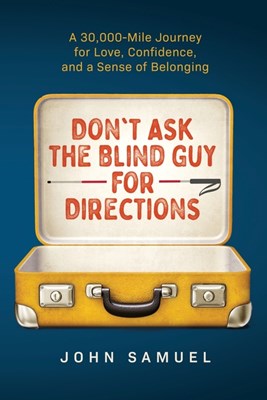  Don't Ask the Blind Guy for Directions: A 30,000-Mile Journey for Love, Confidence and a Sense of Belonging