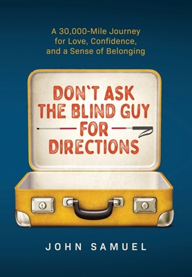  Don't Ask the Blind Guy for Directions: A 30,000-Mile Journey for Love, Confidence and a Sense of Belonging
