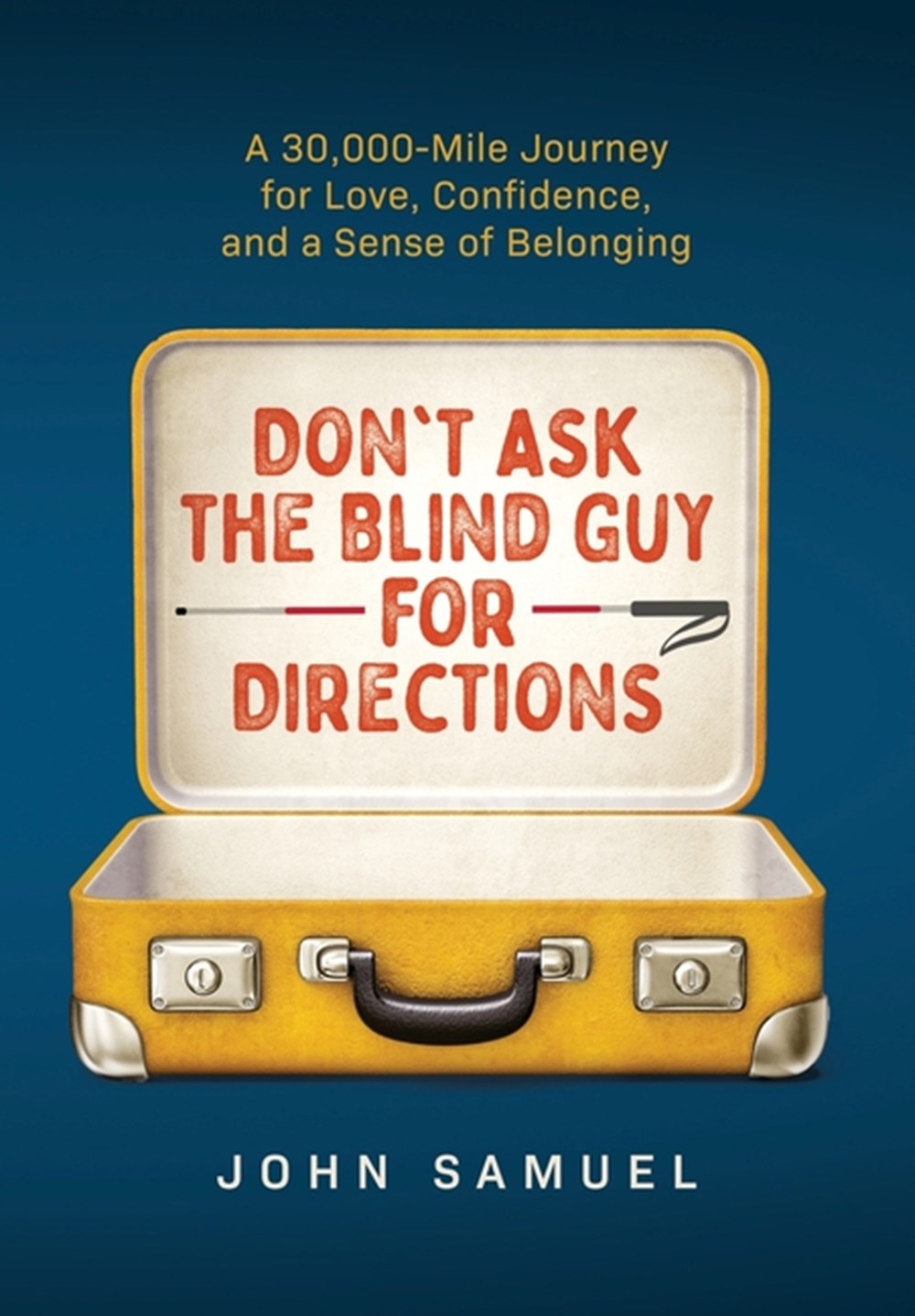 Don't Ask the Blind Guy for Directions: A 30,000-Mile Journey for Love, Confidence and a Sense of Be