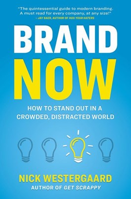  Brand Now: How to Stand Out in a Crowded, Distracted World