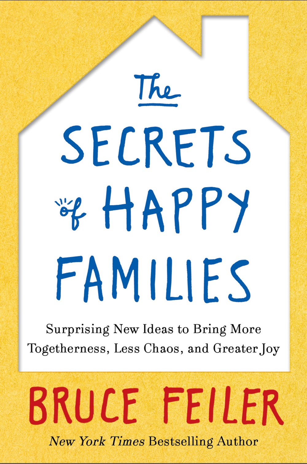 Secrets of Happy Families: Improve Your Mornings, Rethink Family Dinner, Fight Smarter, Go Out and P