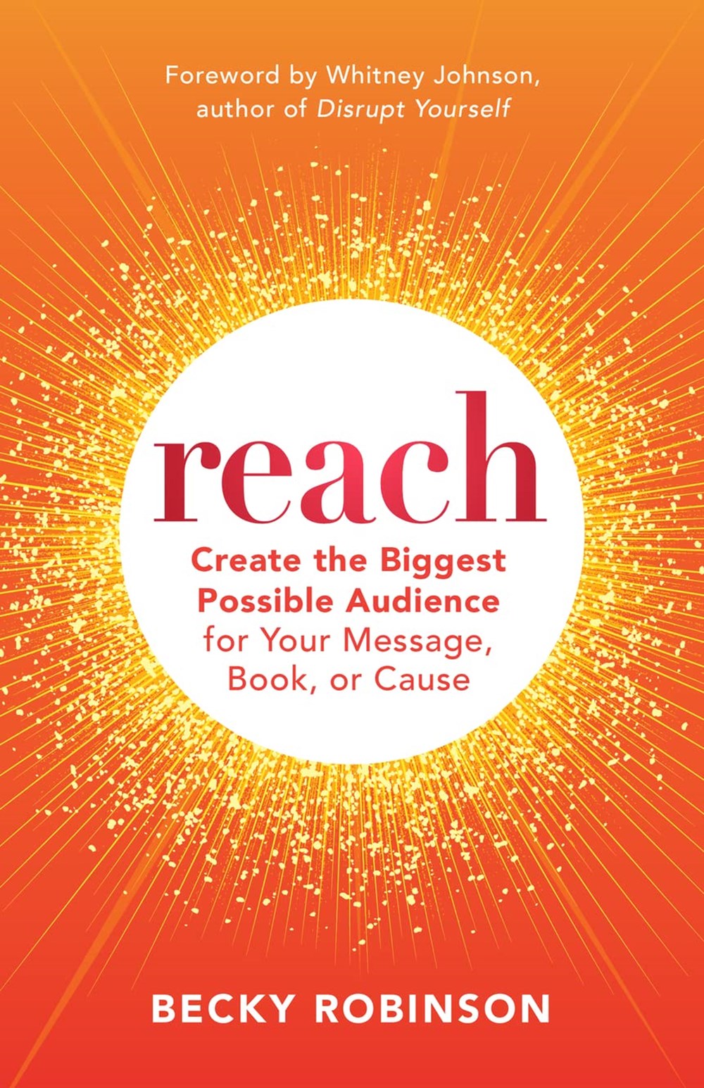 Reach Create the Biggest Possible Audience for Your Message, Book, or Cause