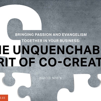Bringing Passion and Evangelism Together in Your Business: The Unquenchable Spirit of Co-Creation