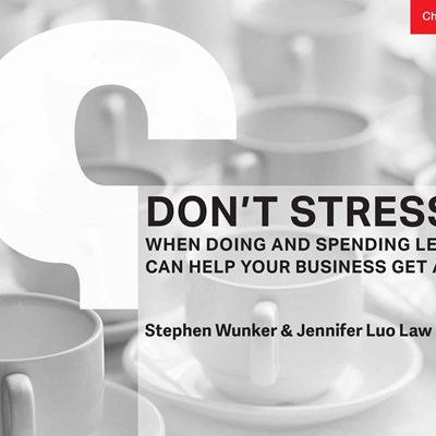 Don't Stress: When Doing and Spending Less Can Help Your Business Get Ahead