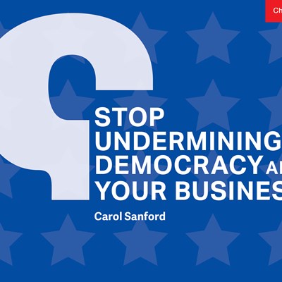Stop Undermining Democracy and Your Business