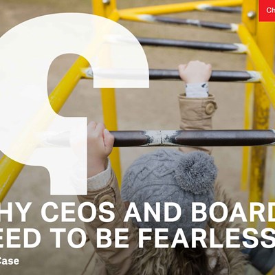 Why CEOs and Boards Need to Be Fearless