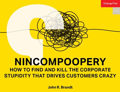 Nincompoopery: How to Find and Kill the Corporate Stupidity That Drives Customers Crazy 