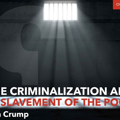 The Criminalization and Enslavement of the Poor