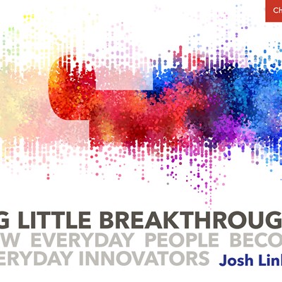 Big Little Breakthroughs: How Everyday People Become Everyday Innovators