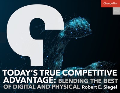 Today’s True Competitive Advantage: Blending the Best of Digital and Physical