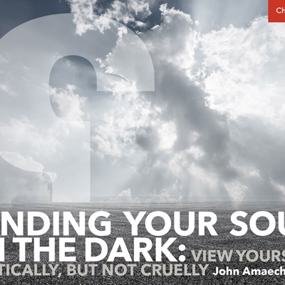 Finding Your Soul In the Dark: View Yourself Critically, But Not Cruelly