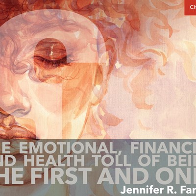 The Emotional, Financial and Health Toll of Being the First and Only