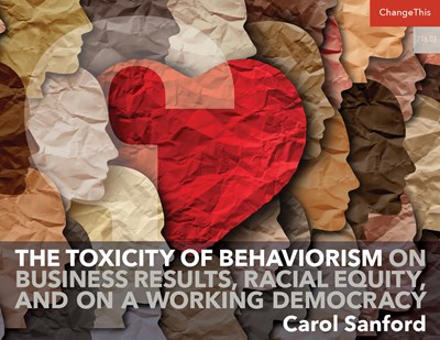 The Toxicity of Behaviorism on Business Results, Racial Equity, and on a Working Democracy