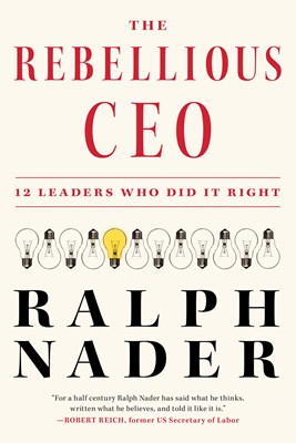 The Rebellious CEO: 12 Leaders Who Did It Right